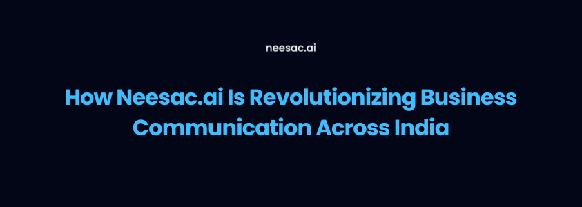 How Neesac.ai Is Revolutionizing Business Communication Across India