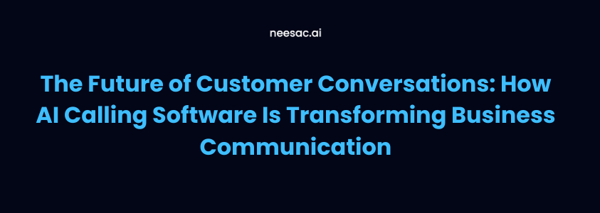 The Future of Customer Conversations: How AI Calling Software Is Transforming Business Communication